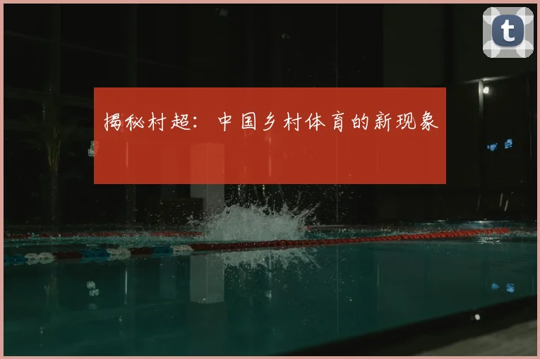揭秘村超：中国乡村体育的新现象