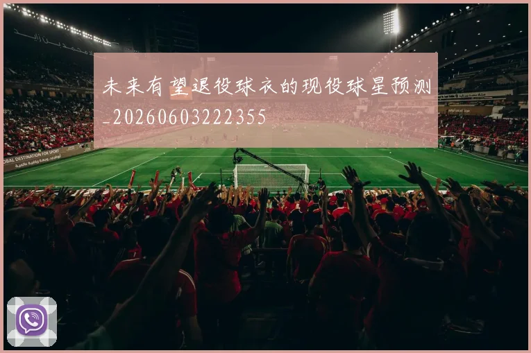未来有望退役球衣的现役球星预测_20260603222355