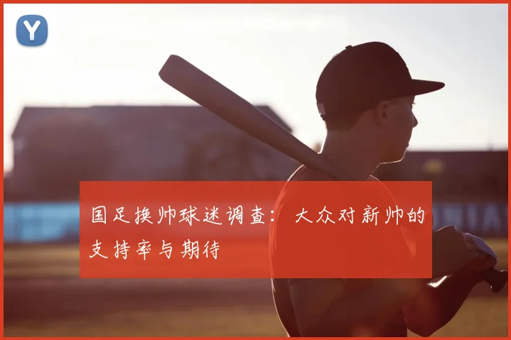 国足换帅球迷调查：大众对新帅的支持率与期待