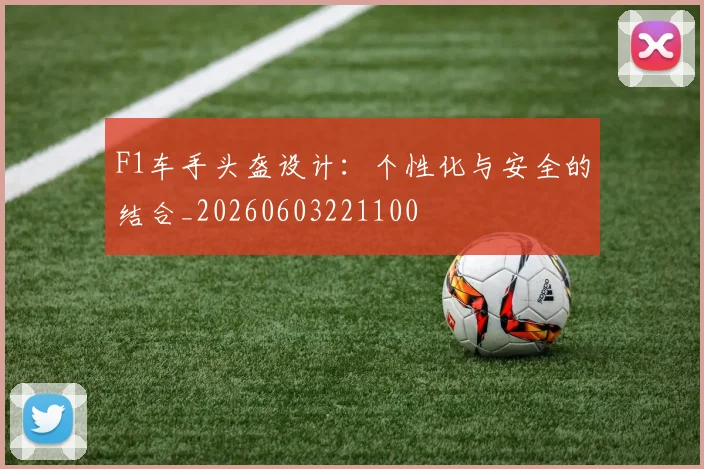 F1车手头盔设计：个性化与安全的结合_20260603221100