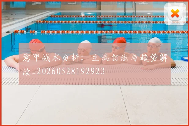 意甲战术分析:主流打法与趋势解读_20260528192923
