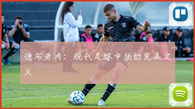 德布劳内：现代足球中场的完美定义