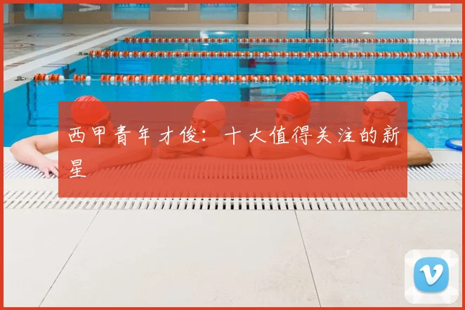 西甲青年才俊:十大值得关注的新星