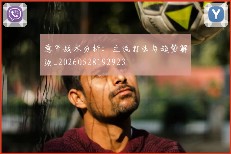 意甲战术分析:主流打法与趋势解读_20260528192923